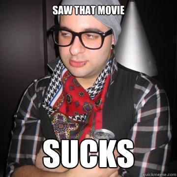 saw that movie  sucks  Oblivious Hipster