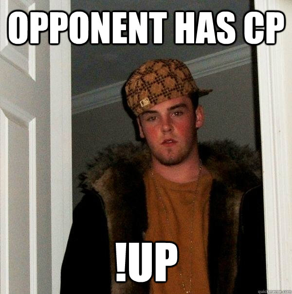 Opponent has CP !up  Scumbag Steve