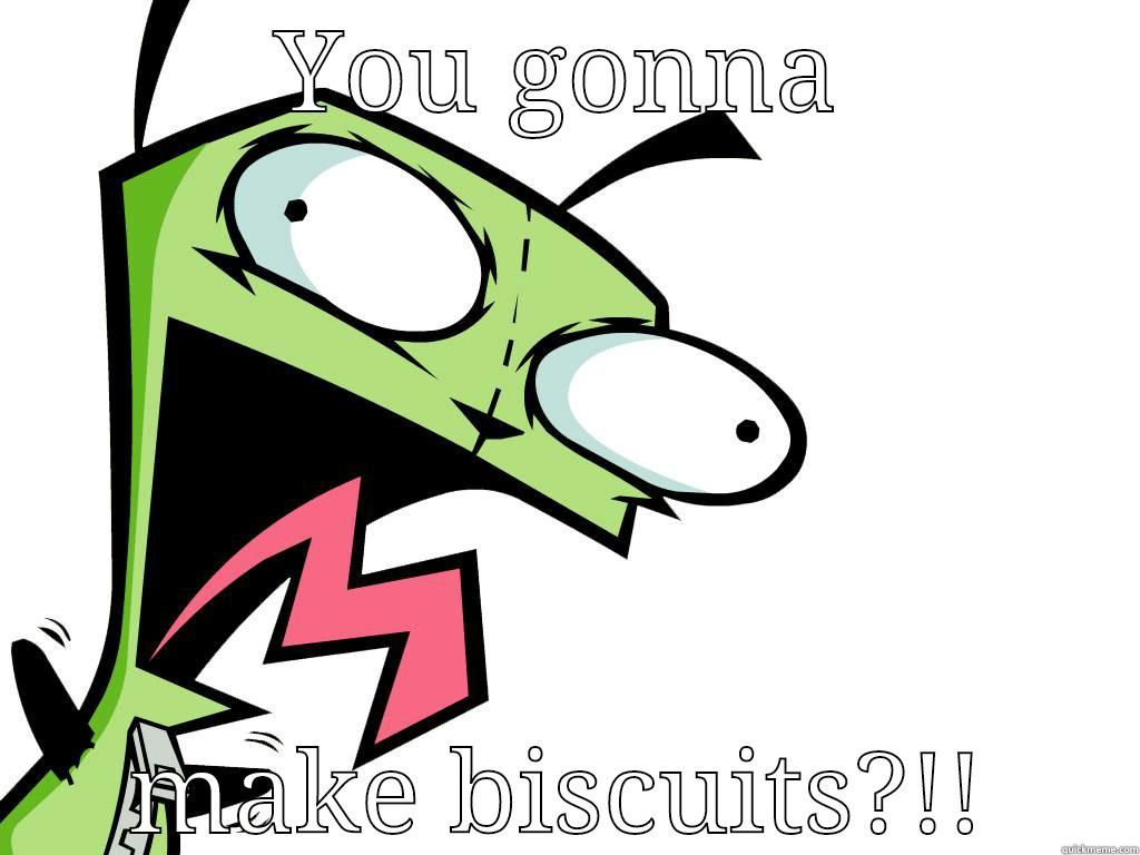 YOU GONNA MAKE BISCUITS?!! Misc