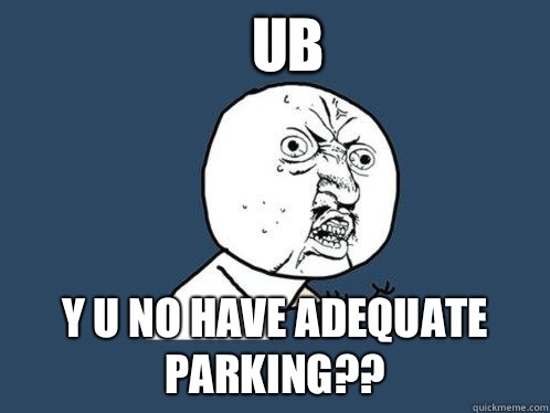 UB y u no have adequate  parking??  Y U No