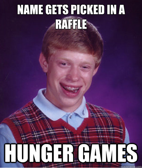 name gets picked in a raffle hunger games  Bad Luck Brian