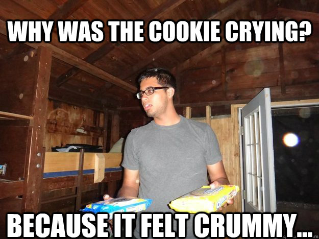 Why was the cookie crying? Because it felt crummy...  