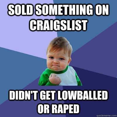 Sold something on craigslist Didn't get lowballed or raped  Success Kid