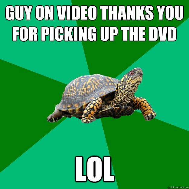 Guy on video thanks you for picking up the DVD Lol  Torrenting Turtle