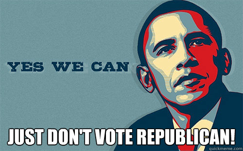  Just Don't Vote Republican!  Scumbag Obama