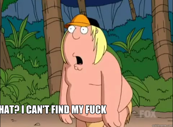 what? I can't find my fuck - what? I can't find my fuck  Family guy what