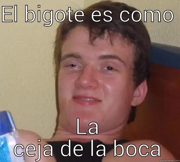 EL BIGOTE ES COMO  LA CEJA DE LA BOCA 10 Guy