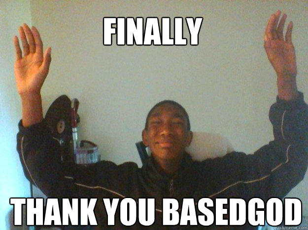 Thank You Basedgod Finally  