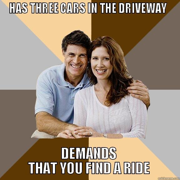 HAS THREE CARS IN THE DRIVEWAY  DEMANDS THAT YOU FIND A RIDE Scumbag Parents