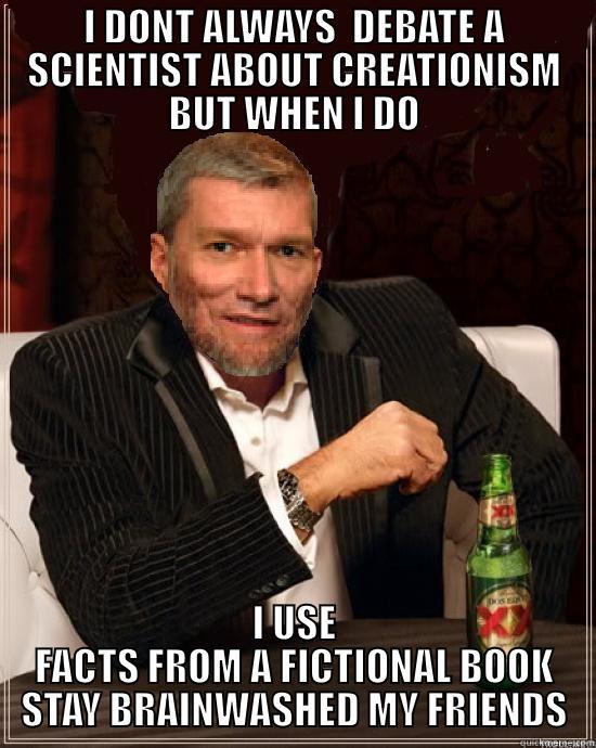 religion vs science - I DONT ALWAYS  DEBATE A SCIENTIST ABOUT CREATIONISM BUT WHEN I DO I USE FACTS FROM A FICTIONAL BOOK STAY BRAINWASHED MY FRIENDS Misc