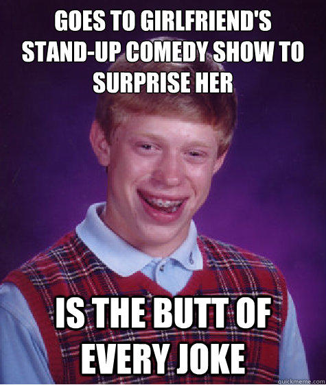 goes to girlfriend's
stand-up comedy show to surprise her is the butt of every joke   