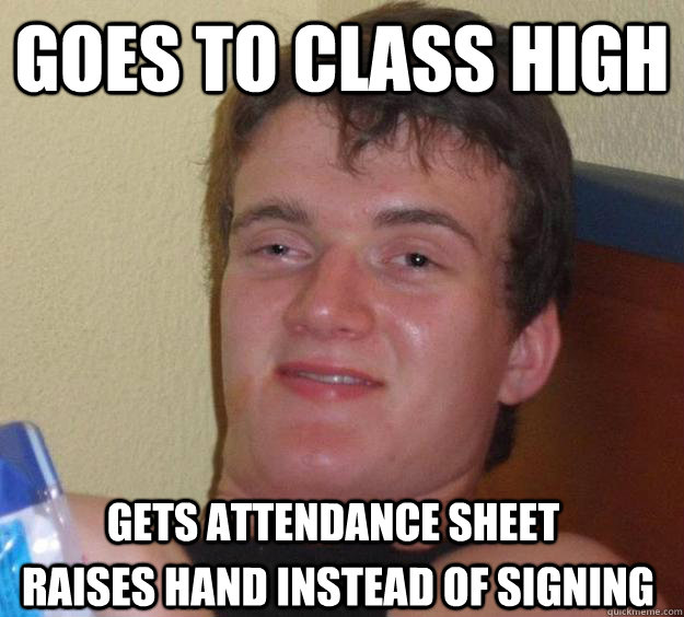 goes to class high raises hand instead of signing gets attendance sheet - goes to class high raises hand instead of signing gets attendance sheet  10 Guy