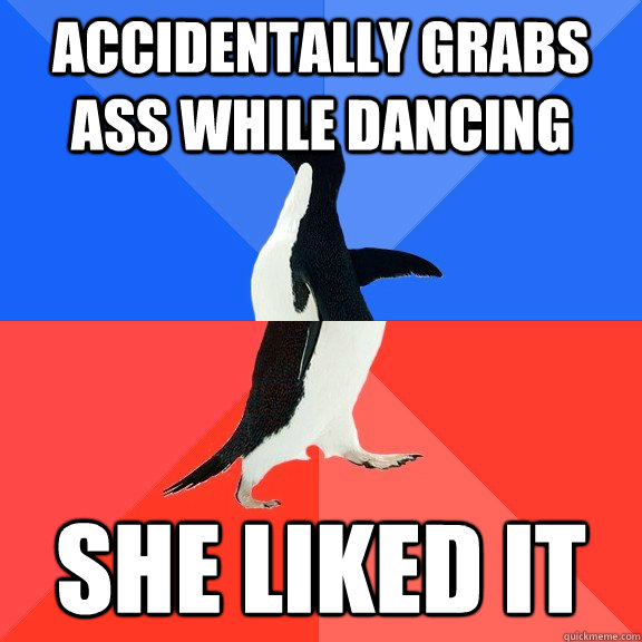 Accidentally grabs ass while dancing She liked it  Socially Awkward Awesome Penguin