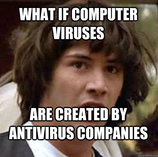 What if computer viruses Are created by antivirus companies  conspiracy keanu