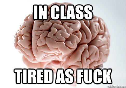 IN CLASS TIRED AS FUCK   Scumbag Brain