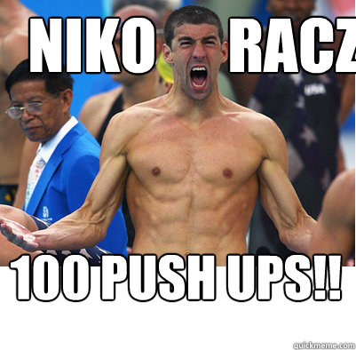 niko      racz 100 push ups!!  