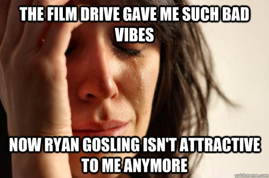 The film Drive gave me such bad vibes Now Ryan Gosling isn't attractive to me anymore - The film Drive gave me such bad vibes Now Ryan Gosling isn't attractive to me anymore  First World Problems