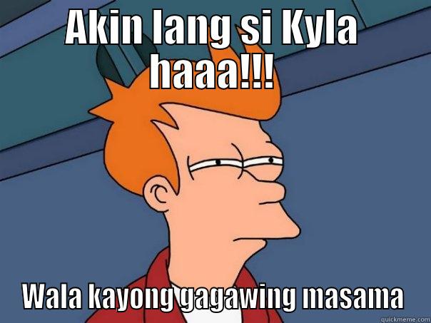 AKIN LANG SI KYLA HAAA!!! WALA KAYONG GAGAWING MASAMA Futurama Fry