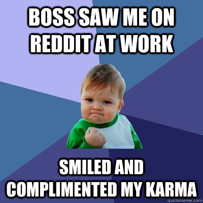 boss saw me on reddit at work smiled and complimented my karma  Success Kid