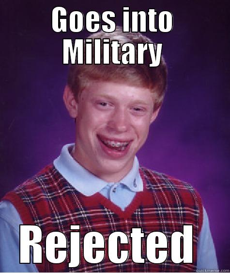 Brian gets rejected - GOES INTO MILITARY REJECTED  Bad Luck Brian