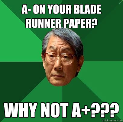 A- on your Blade Runner paper? Why not A+???  High Expectations Asian Father