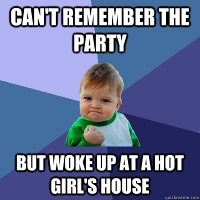 can't remember the party but woke up at a hot girl's house  Success Kid