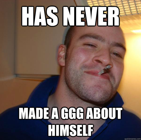 Has never Made a GGG about himself - Has never Made a GGG about himself  Misc