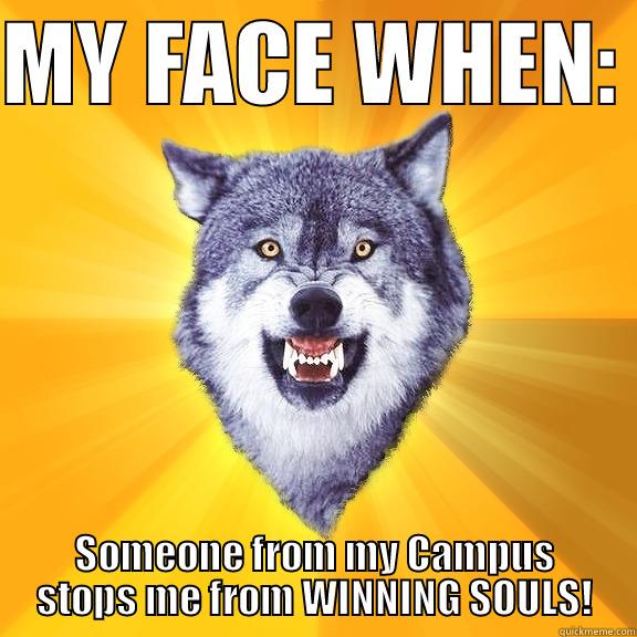 MY FACE WHEN:  SOMEONE FROM MY CAMPUS STOPS ME FROM WINNING SOULS! Courage Wolf