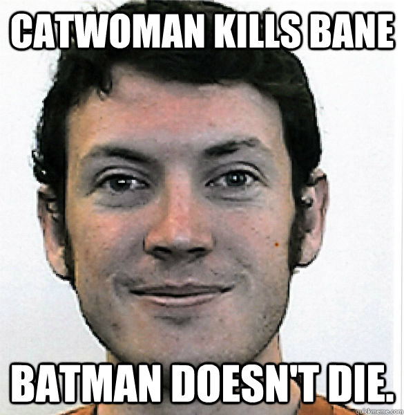 Catwoman kills bane batman doesn't die. - Catwoman kills bane batman doesn't die.  James Holmes