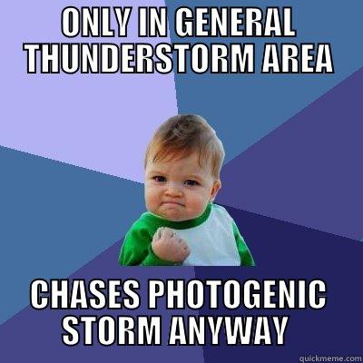 ONLY IN GENERAL THUNDERSTORM AREA CHASES PHOTOGENIC STORM ANYWAY  Success Kid