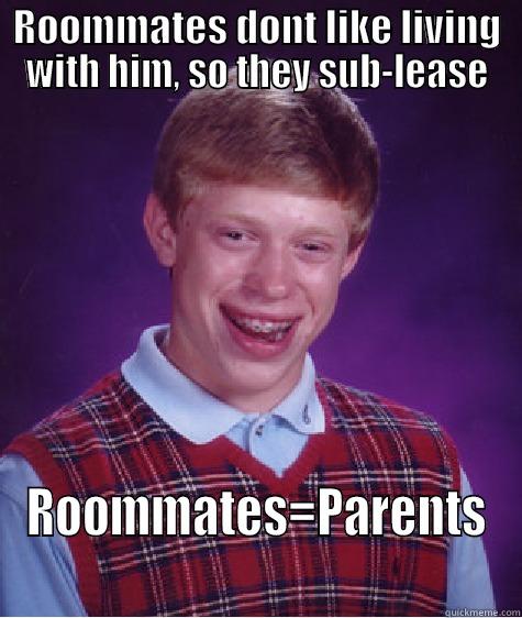 roommate brian  - ROOMMATES DONT LIKE LIVING WITH HIM, SO THEY SUB-LEASE ROOMMATES=PARENTS Bad Luck Brian