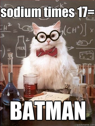 sodium times 17= BATMAN  Chemistry Cat