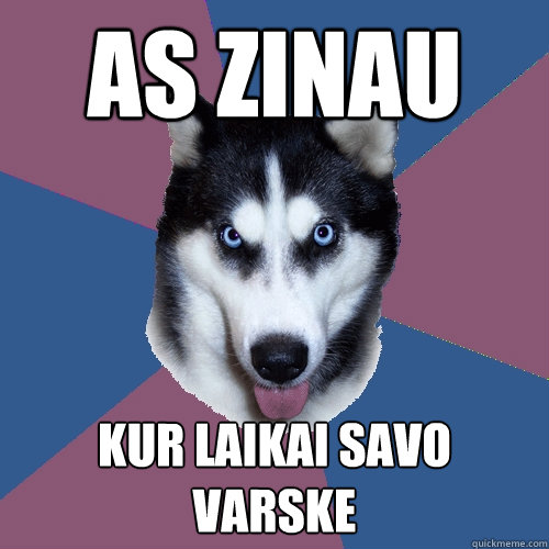 AS ZINAU KUR LAIKAI SAVO VARSKE  Creeper Canine