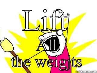 LIFT ALL THE WEIGHTS  All The Things