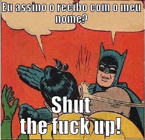 EU ASSINO O RECIBO COM O MEU NOME? SHUT THE FUCK UP! Batman Slapping Robin