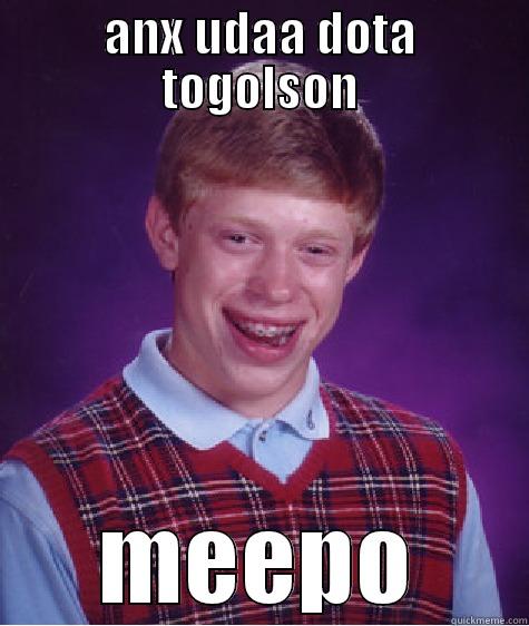 ANX UDAA DOTA TOGOLSON MEEPO Bad Luck Brian