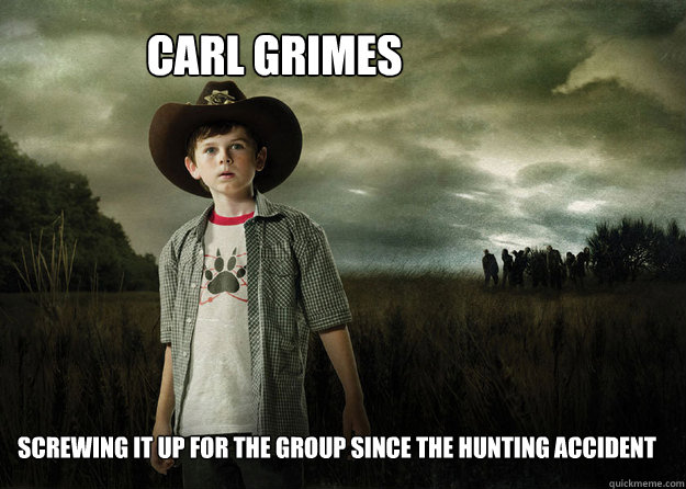 Carl Grimes Screwing it up for the group since the hunting accident  Carl Grimes Walking Dead