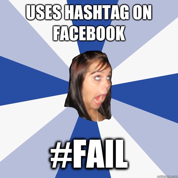 Uses hashtag on Facebook  #fail  Annoying Facebook Girl