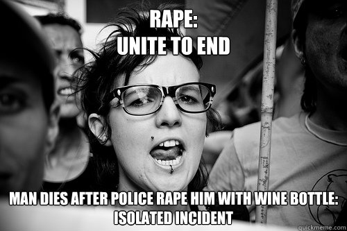 Rape: 
unite to end Man Dies After Police Rape Him With Wine Bottle: 
isolated incident - Rape: 
unite to end Man Dies After Police Rape Him With Wine Bottle: 
isolated incident  Hypocrite Feminist