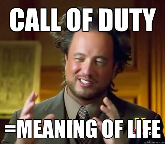 call of duty =meaning of life   Ancient Aliens