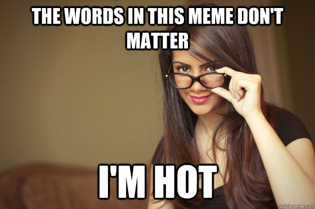 The words in this meme don't matter i'm Hot  Actual Sexual Advice Girl