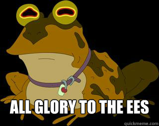   All glory to the EEs  Hypnotoad