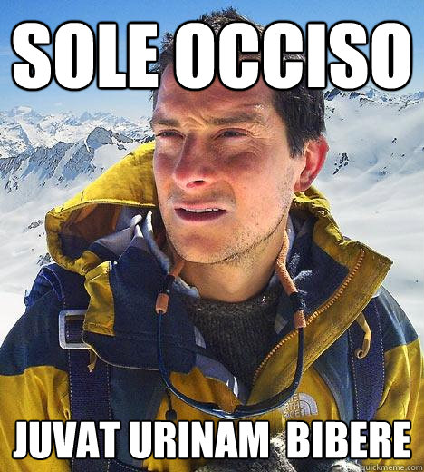 Sole occiso juvat urinam  bibere  Bear Grylls