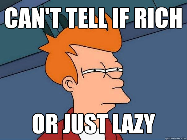 Can't tell if Rich or just lazy  Futurama Fry