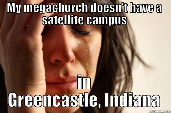 MY MEGACHURCH DOESN'T HAVE A SATELLITE CAMPUS IN GREENCASTLE, INDIANA First World Problems