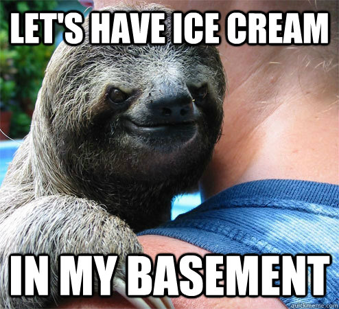 Let's have ice cream In my basement - Let's have ice cream In my basement  Suspiciously Evil Sloth