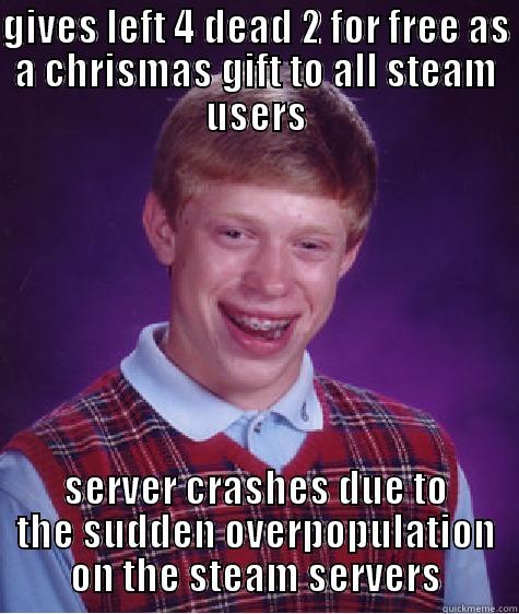 Bad luck Steam - GIVES LEFT 4 DEAD 2 FOR FREE AS A CHRISMAS GIFT TO ALL STEAM USERS SERVER CRASHES DUE TO THE SUDDEN OVERPOPULATION ON THE STEAM SERVERS Bad Luck Brian