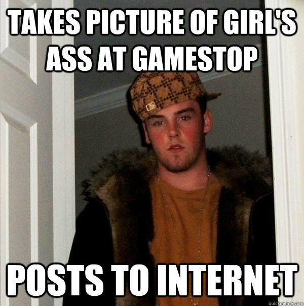 takes picture of girl's ass at gamestop posts to internet  Scumbag Steve