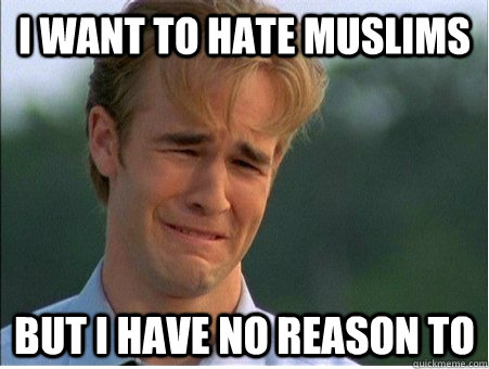 i want to hate muslims but i have no reason to  1990s Problems