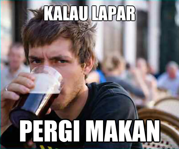 Kalau lapar pergi makan  Lazy College Senior